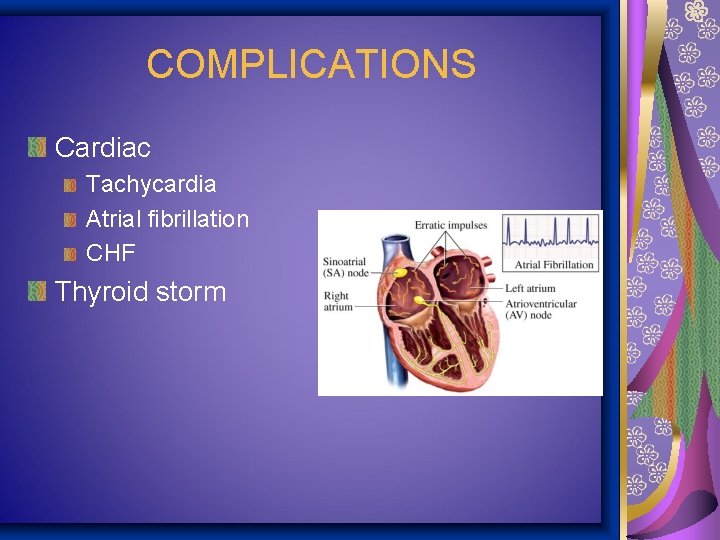 COMPLICATIONS Cardiac Tachycardia Atrial fibrillation CHF Thyroid storm 