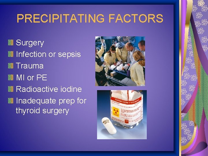 PRECIPITATING FACTORS Surgery Infection or sepsis Trauma MI or PE Radioactive iodine Inadequate prep