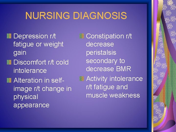 NURSING DIAGNOSIS Depression r/t fatigue or weight gain Discomfort r/t cold intolerance Alteration in