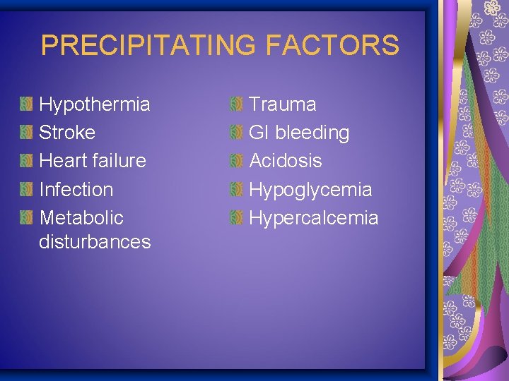 PRECIPITATING FACTORS Hypothermia Stroke Heart failure Infection Metabolic disturbances Trauma GI bleeding Acidosis Hypoglycemia