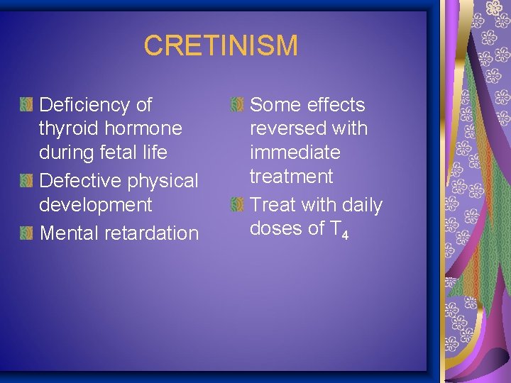 CRETINISM Deficiency of thyroid hormone during fetal life Defective physical development Mental retardation Some