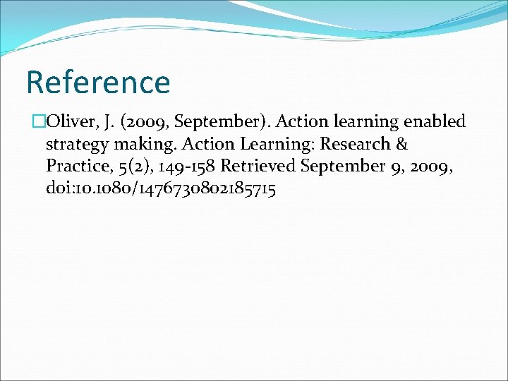 Reference �Oliver, J. (2009, September). Action learning enabled strategy making. Action Learning: Research &