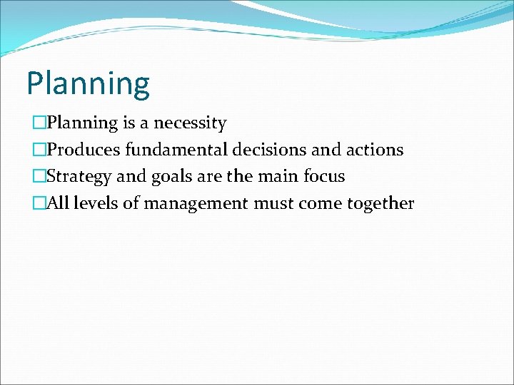 Planning �Planning is a necessity �Produces fundamental decisions and actions �Strategy and goals are