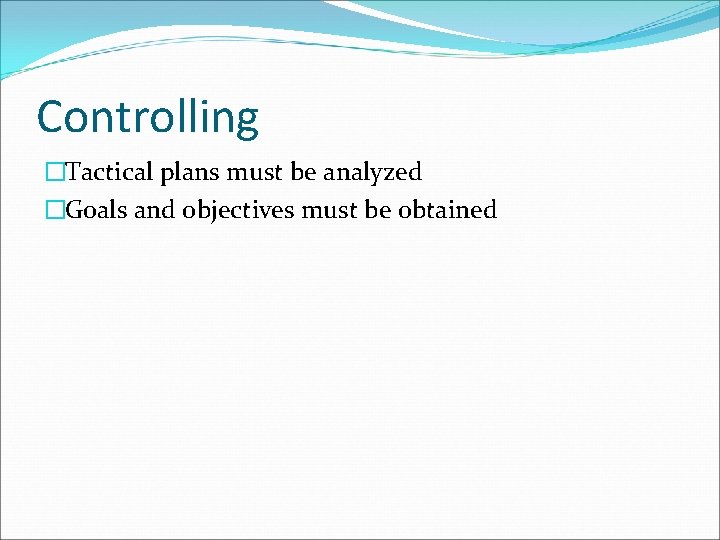 Controlling �Tactical plans must be analyzed �Goals and objectives must be obtained 