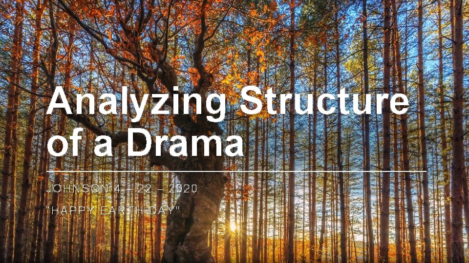 Analyzing Structure of a Drama JOHNSON 4 – 22 – 2020 "HAPPY EARTH DAY"