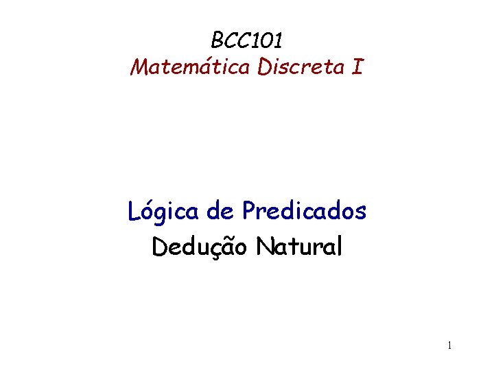 BCC 101 Matemática Discreta I Lógica de Predicados Dedução Natural 1 