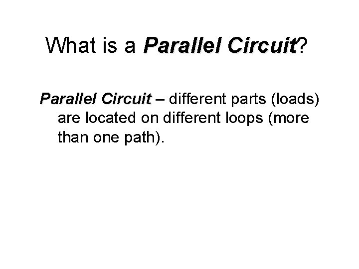 What is a Parallel Circuit? Circuit Parallel Circuit – different parts (loads) are located