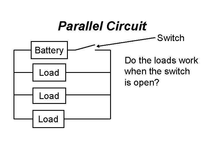 Parallel Circuit Battery Load Switch Do the loads work when the switch is open?