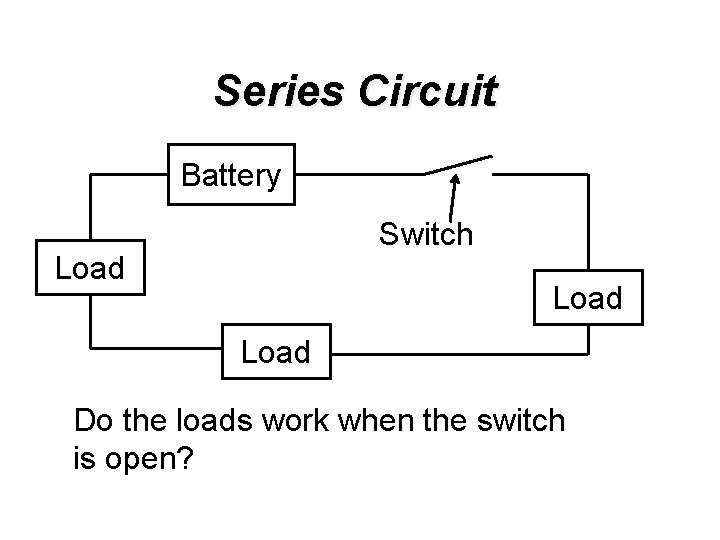 Series Circuit Battery Switch Load Do the loads work when the switch is open?