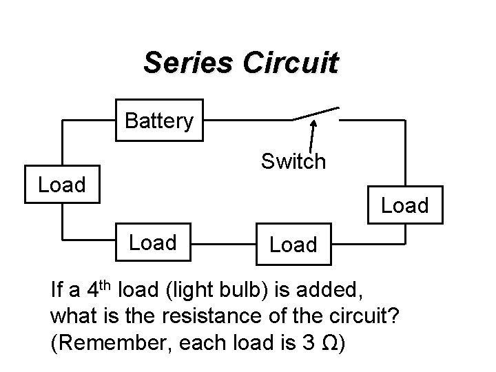 Series Circuit Battery Switch Load If a 4 th load (light bulb) is added,