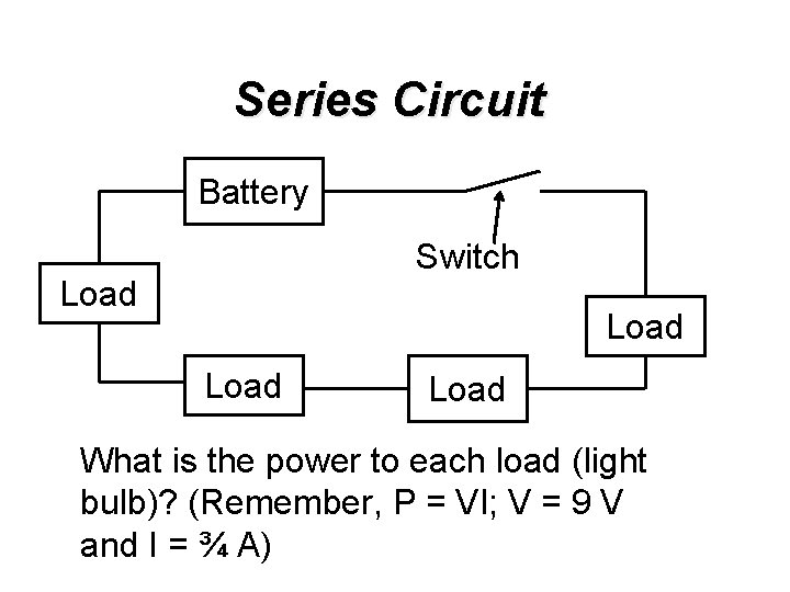 Series Circuit Battery Switch Load What is the power to each load (light bulb)?