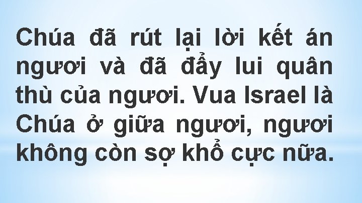 Chúa đã rút lại lời kết án ngươi và đã đẩy lui quân thù