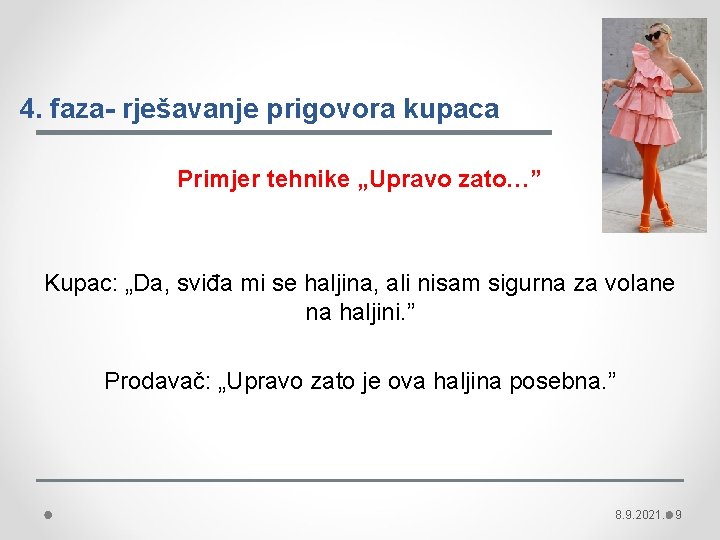 4. faza- rješavanje prigovora kupaca Primjer tehnike „Upravo zato…” Kupac: „Da, sviđa mi se