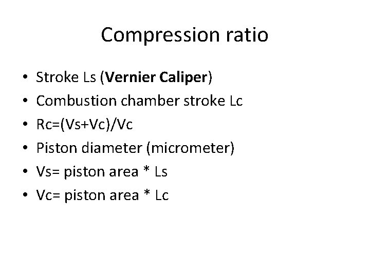 Compression ratio • • • Stroke Ls (Vernier Caliper) Combustion chamber stroke Lc Rc=(Vs+Vc)/Vc