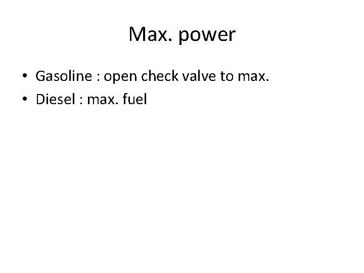 Max. power • Gasoline : open check valve to max. • Diesel : max.