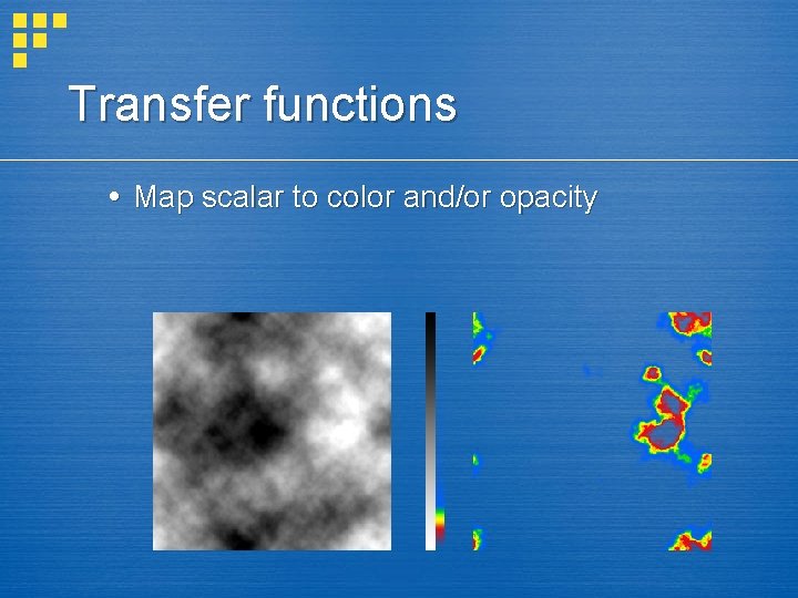 Transfer functions Map scalar to color and/or opacity 