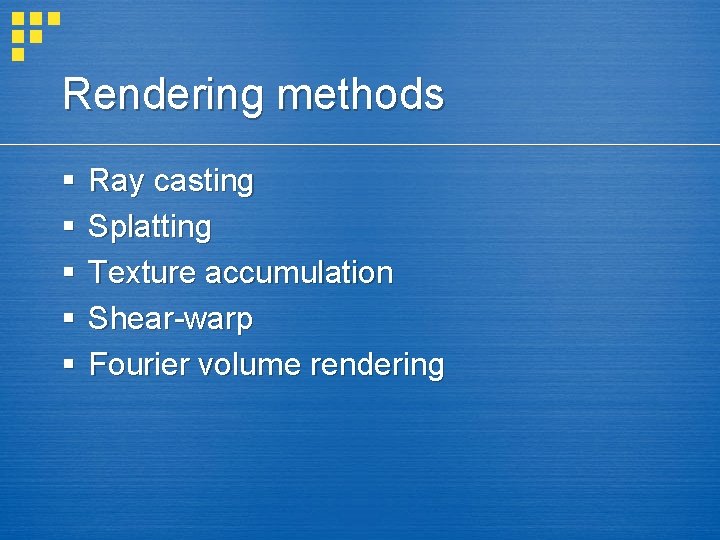 Rendering methods § § § Ray casting Splatting Texture accumulation Shear-warp Fourier volume rendering