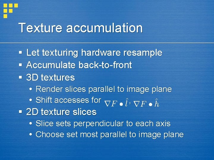 Texture accumulation § § § Let texturing hardware resample Accumulate back-to-front 3 D textures
