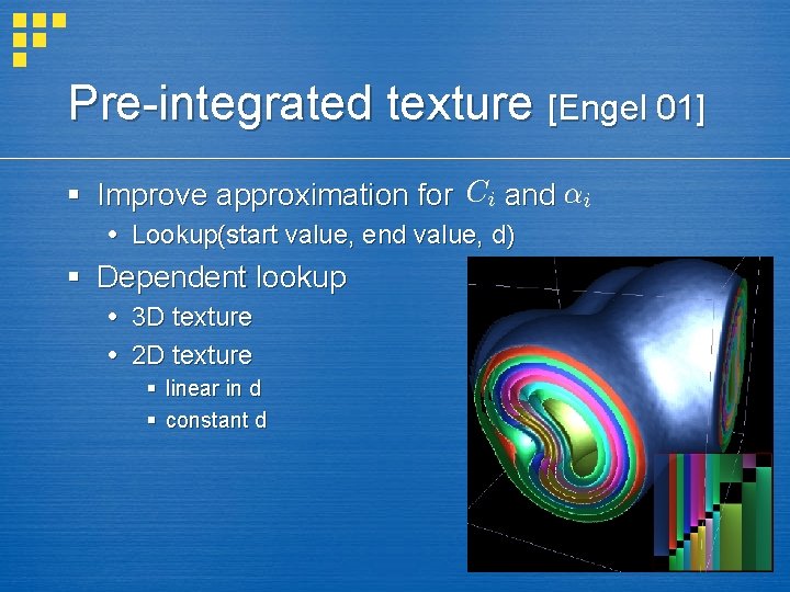 Pre-integrated texture [Engel 01] § Improve approximation for and Lookup(start value, end value, d)