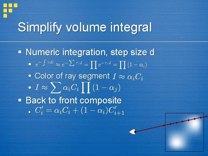 Simplify volume integral § Numeric integration, step size d Color of ray segment §