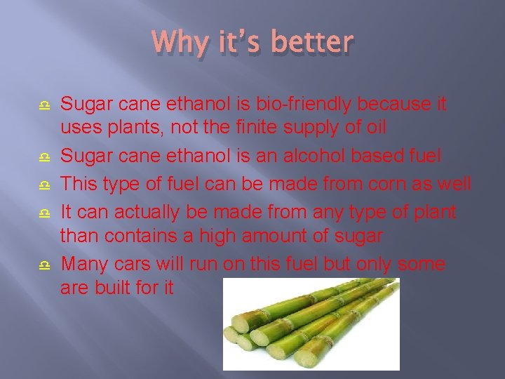 Why it’s better Sugar cane ethanol is bio-friendly because it uses plants, not the