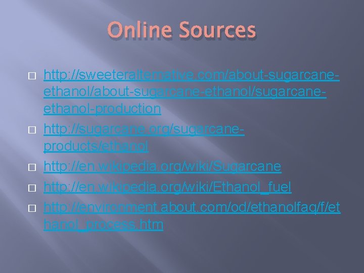 Online Sources � � � http: //sweeteralternative. com/about-sugarcaneethanol/about-sugarcane-ethanol/sugarcaneethanol-production http: //sugarcane. org/sugarcaneproducts/ethanol http: //en. wikipedia.