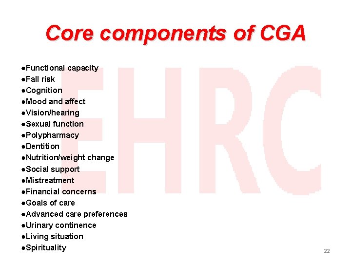 Core components of CGA ●Functional capacity ●Fall risk ●Cognition ●Mood and affect ●Vision/hearing ●Sexual