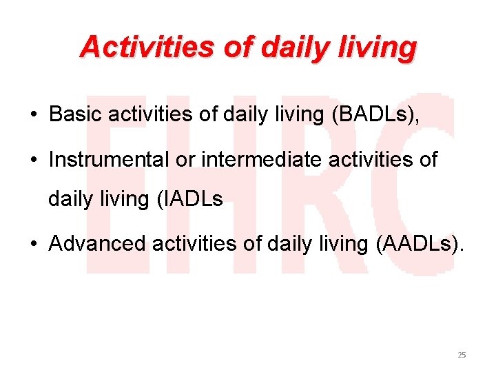 Activities of daily living • Basic activities of daily living (BADLs), • Instrumental or
