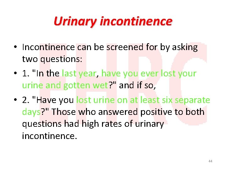 Urinary incontinence • Incontinence can be screened for by asking two questions: • 1.