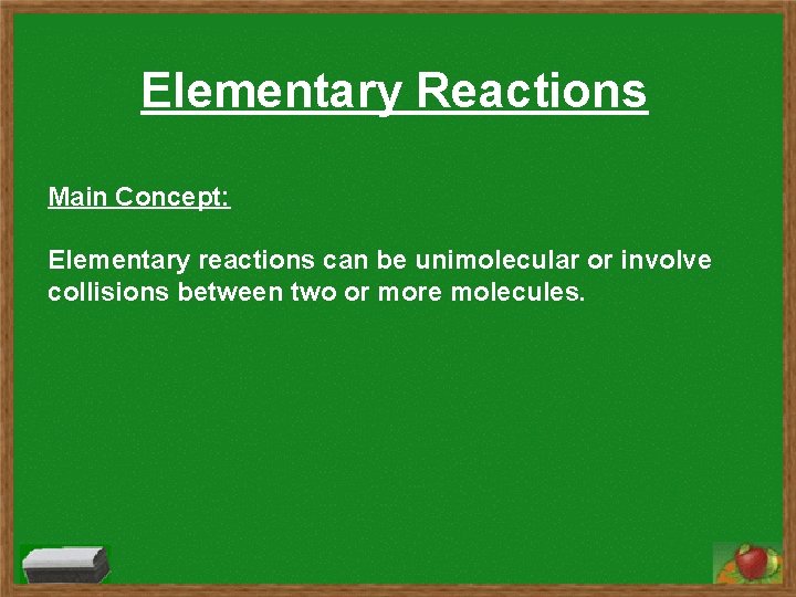Elementary Reactions Main Concept: Elementary reactions can be unimolecular or involve collisions between two Elementary Reactions Main Concept: Elementary reactions can be unimolecular or involve collisions between two