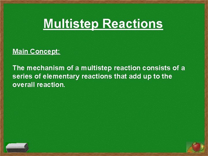 Multistep Reactions Main Concept: The mechanism of a multistep reaction consists of a series Multistep Reactions Main Concept: The mechanism of a multistep reaction consists of a series