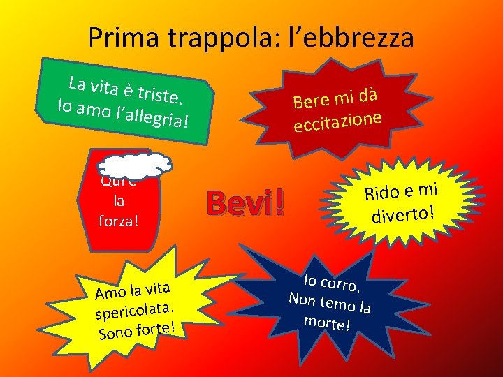 Prima trappola: l’ebbrezza La vita è triste. Io amo l’a llegria! Qui è la