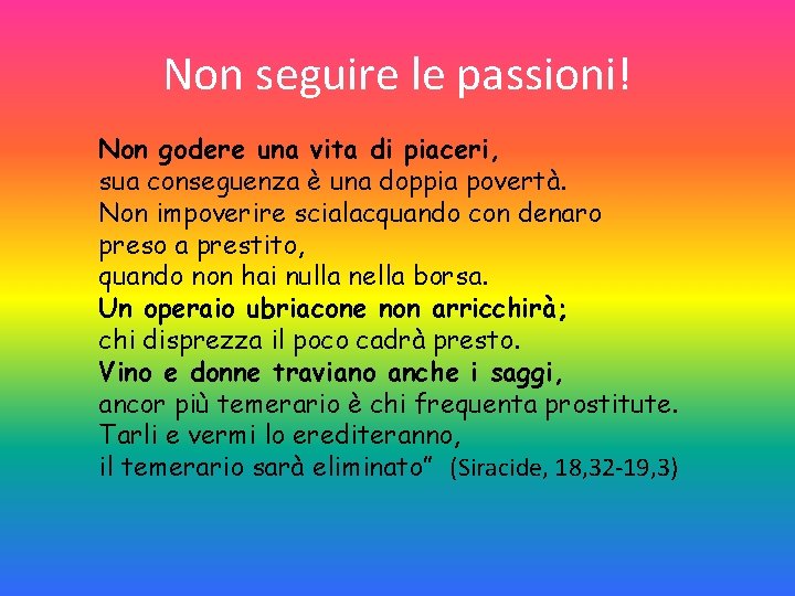 Non seguire le passioni! Non godere una vita di piaceri, sua conseguenza è una