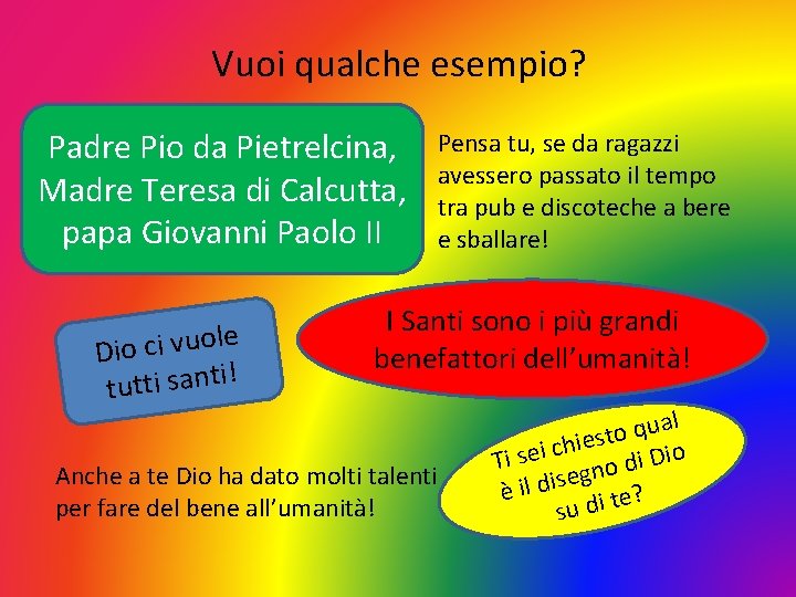 Vuoi qualche esempio? Padre Pio da Pietrelcina, Madre Teresa di Calcutta, papa Giovanni Paolo