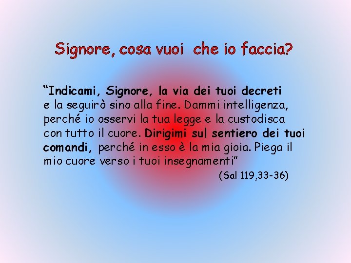 Signore, cosa vuoi che io faccia? “Indicami, Signore, la via dei tuoi decreti e