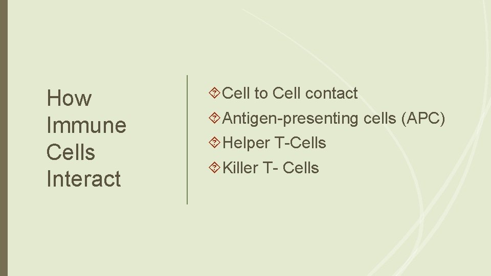 How Immune Cells Interact Cell to Cell contact Antigen-presenting cells (APC) Helper T-Cells Killer