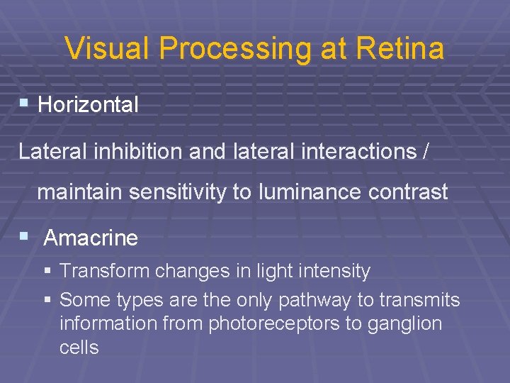 Visual Processing at Retina § Horizontal Lateral inhibition and lateral interactions / maintain sensitivity