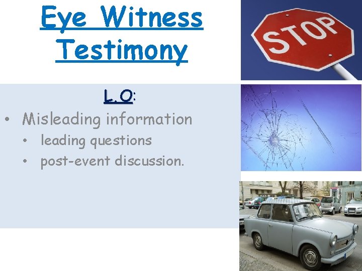 Eye Witness Testimony L. O: L. O • Misleading information • leading questions •