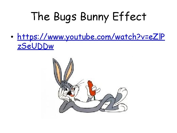 The Bugs Bunny Effect • https: //www. youtube. com/watch? v=e. Zl. P z. Se.