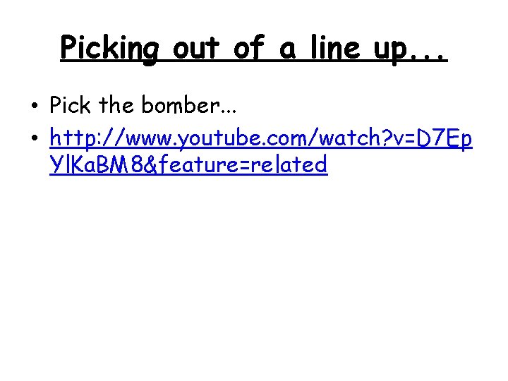 Picking out of a line up. . . • Pick the bomber. . .