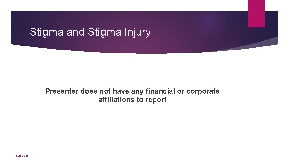 Stigma and Stigma Injury Presenter does not have any financial or corporate affiliations to