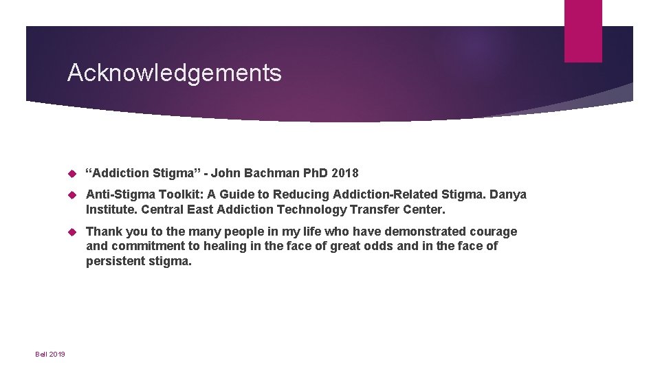Acknowledgements Bell 2019 “Addiction Stigma” - John Bachman Ph. D 2018 Anti-Stigma Toolkit: A