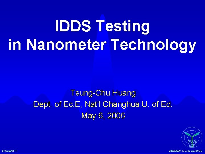IDDS Testing in Nanometer Technology Tsung-Chu Huang Dept. of Ec. E, Nat’l Changhua U.
