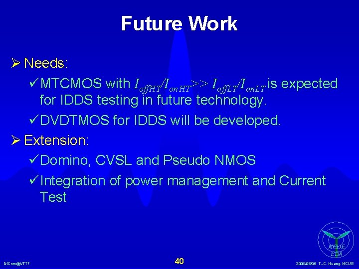 Future Work Ø Needs: üMTCMOS with Ioff. HT/Ion. HT>> Ioff. LT/Ion. LT is expected