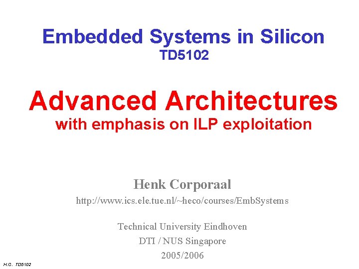 Embedded Systems in Silicon TD 5102 Advanced Architectures with emphasis on ILP exploitation Henk