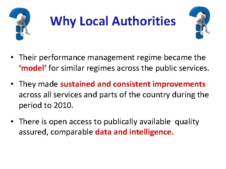 Why Local Authorities • Their performance management regime became the ‘model’ for similar regimes