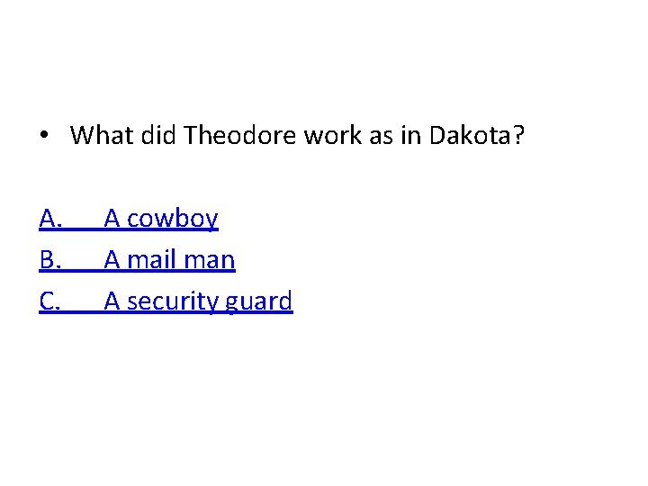  • What did Theodore work as in Dakota? A. B. C. A cowboy