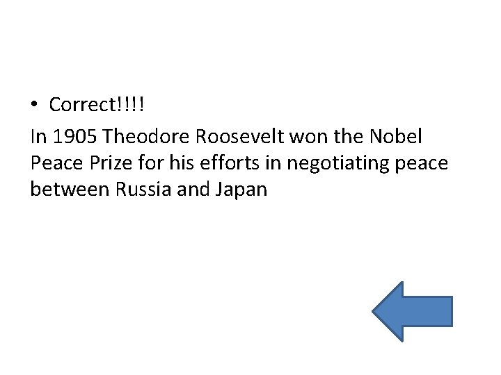  • Correct!!!! In 1905 Theodore Roosevelt won the Nobel Peace Prize for his