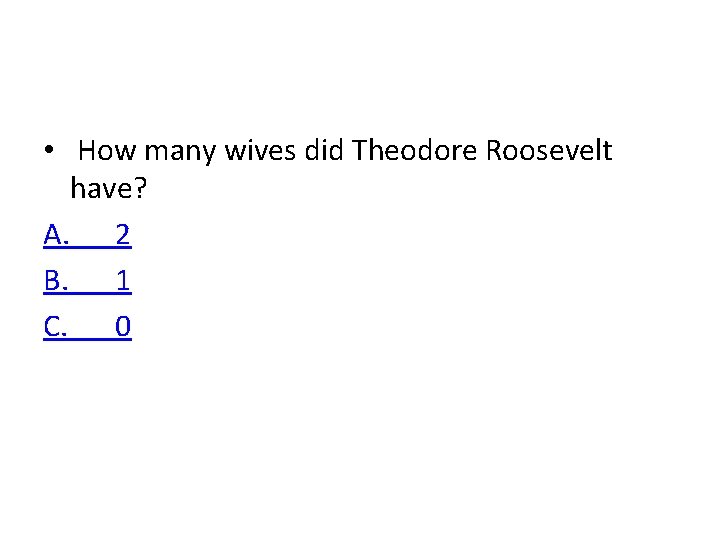  • How many wives did Theodore Roosevelt have? A. 2 B. 1 C.