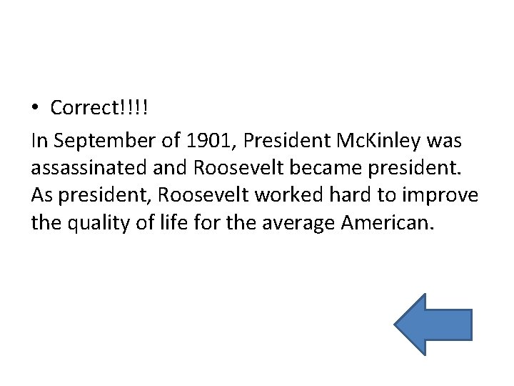  • Correct!!!! In September of 1901, President Mc. Kinley was assassinated and Roosevelt